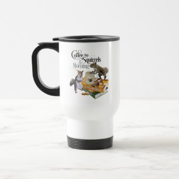 Coffee And Squirrels - Funny Squirrel Lover Travel Mug by eBrushDesign at Zazzle