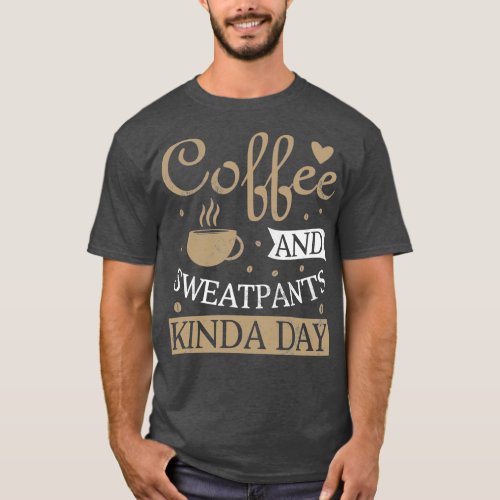 Coffee and Sweatpants kind of day T_Shirt