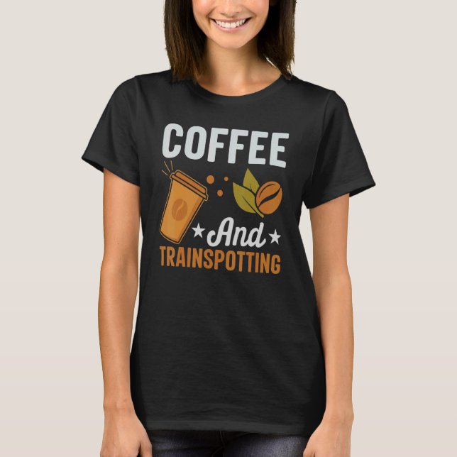 Coffee And Trainspotting   Trainspotter Trainspott T-Shirt (Front)