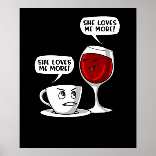 Coffee And Wine She Loves Me More Poster | Zazzle