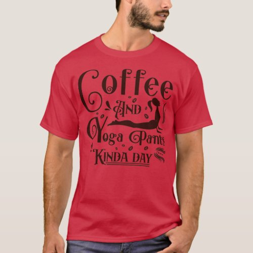 coffee and yoga pants kinda day T_Shirt
