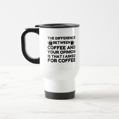 Coffee And Your Opinion Travel Mug
