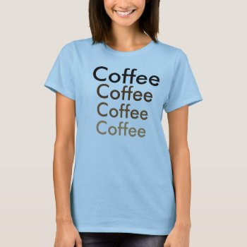 Coffee Anyone?? T-shirt by ForTheDreamers at Zazzle