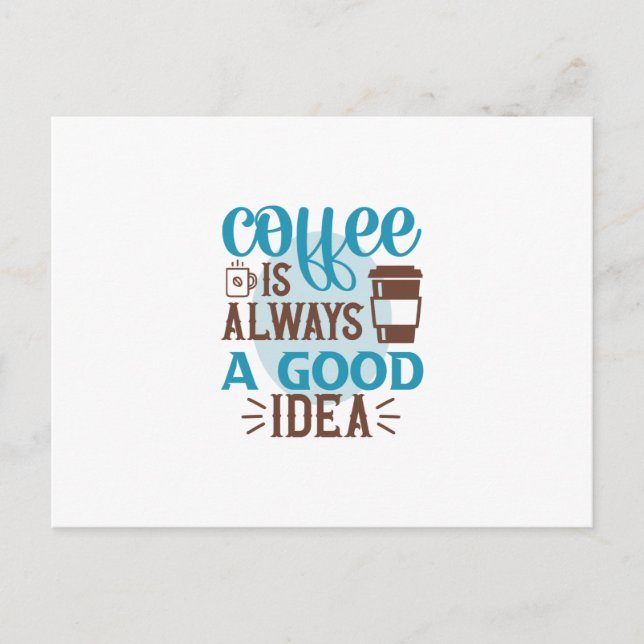 Coffee Art Coffee Is Always A Good Idea Postcard (Front)