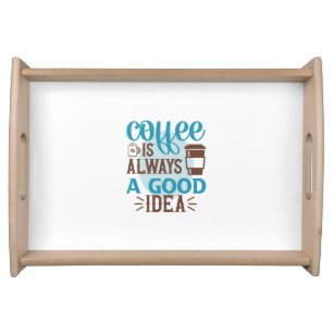 Coffee Art Coffee Is Always A Good Idea Serving Tray