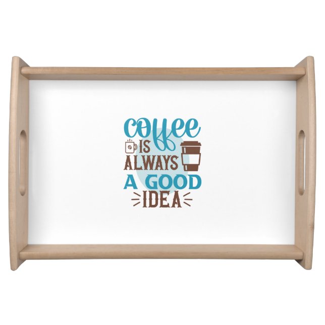 Coffee Art Coffee Is Always A Good Idea Serving Tray (Front)