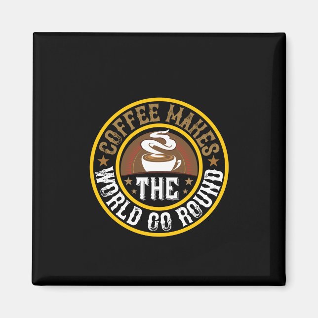 Coffee Art Coffee Makes The World Go Round Magnet (Front)
