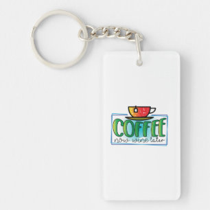 Coffee Art Coffee Now Wine Later Keychain