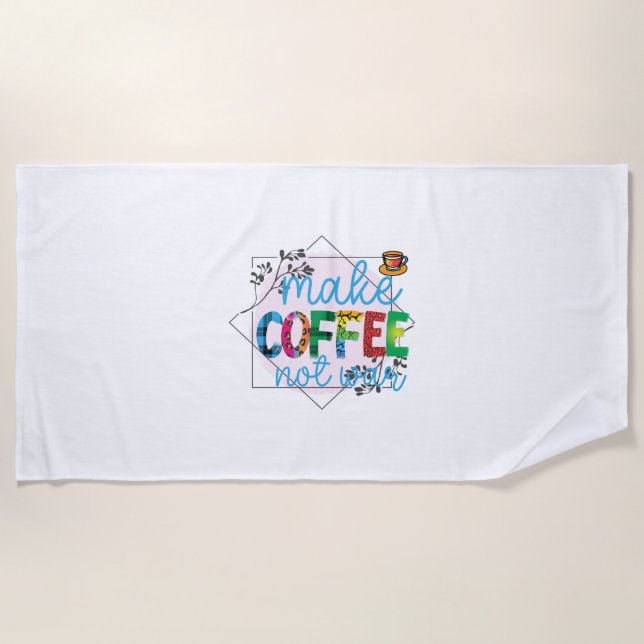 Coffee Art Make Coffee Not War Beach Towel (Front)