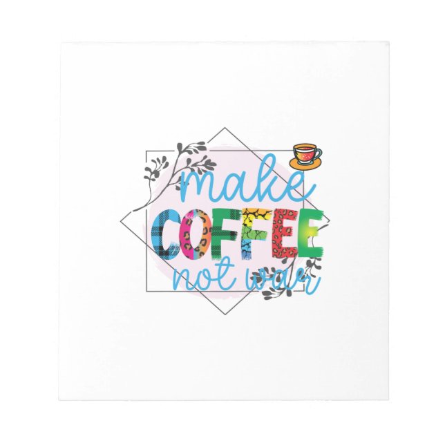 Coffee Art Make Coffee Not War Notepad (Front)