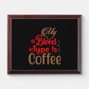 Coffee Art My Blood Type Is Coffee Award Plaque