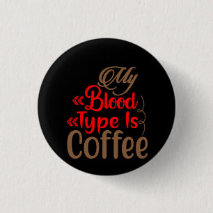 Coffee Art My Blood Type Is Coffee Button