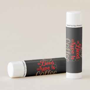 Coffee Art My Blood Type Is Coffee Lip Balm