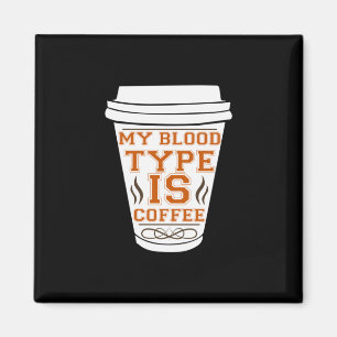 Coffee Art My Blood Type Is Coffee Magnet