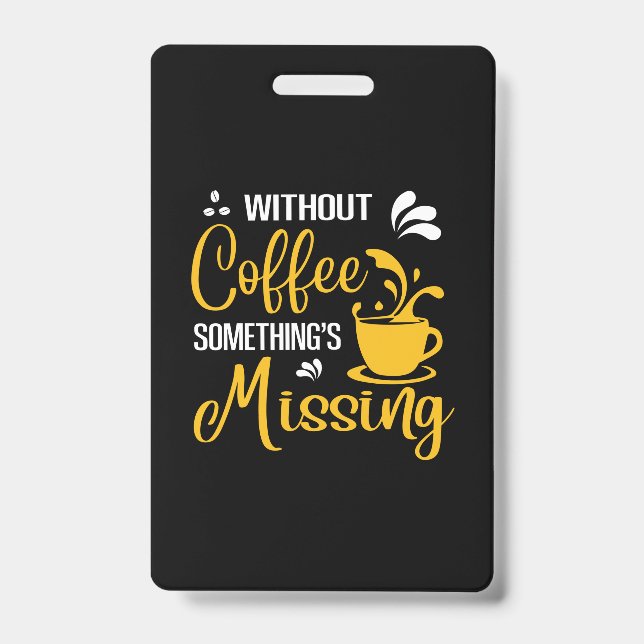 Coffee Art Without Coffee Something's Missing Badge (Front)