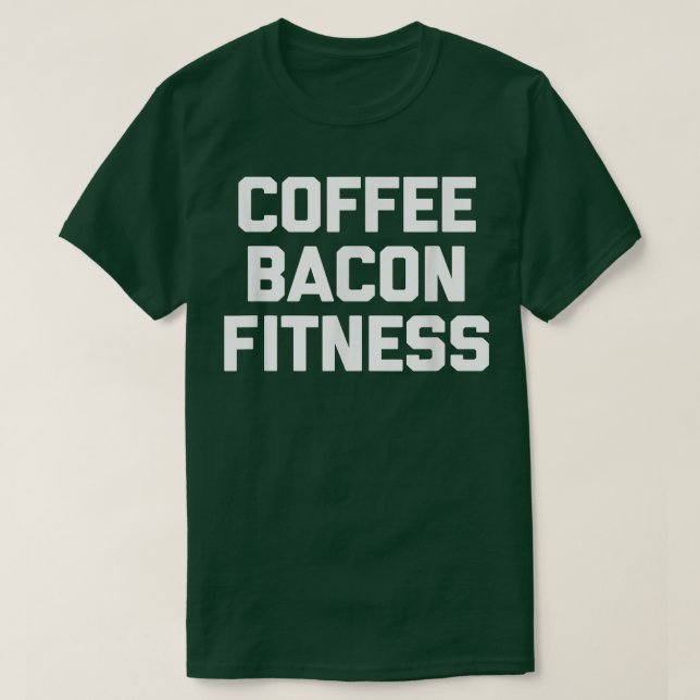 Coffee, Bacon, Fitness  funny saying workout gym  T-Shirt (Design Front)