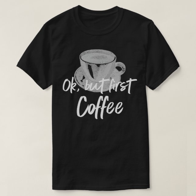 Coffee Barista Ok but first Coffee2 T-Shirt (Design Front)
