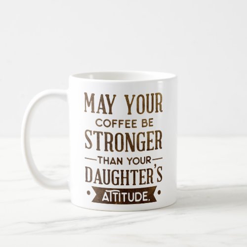 Coffee be Stronger than your Daughters Attitude Coffee Mug