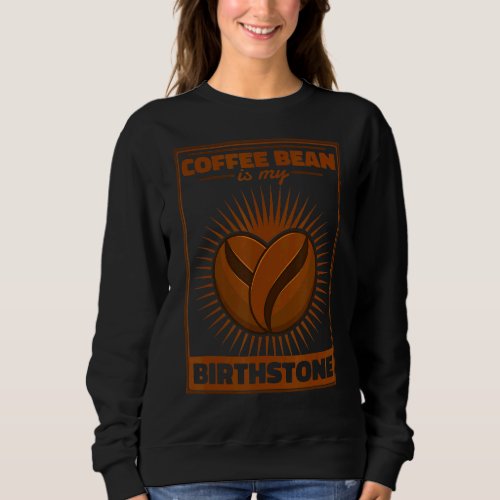 Coffee Bean Is My Birthstone Queen Latte Barista C Sweatshirt
