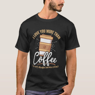 Coffee Beans - I love you more than coffee T-Shirt