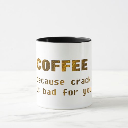 coffee becase crack is bad for funny coffee mug