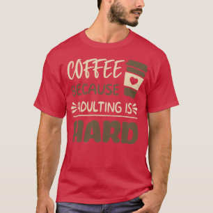 Coffee Because Adulting is Hard 8 T-Shirt