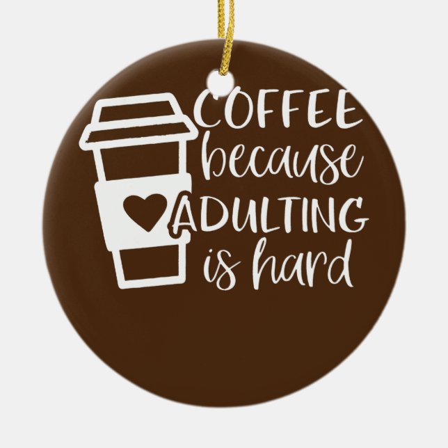 Coffee Because Adulting is Hard Coffee Lovers Ceramic Ornament (Front)