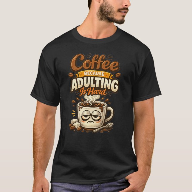 Coffee Because Adulting Is Hard Funny Coffee Quote T-Shirt (Front)