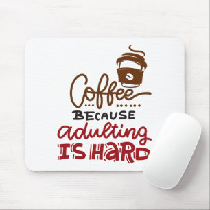 Coffee Because Adulting Is Hard Mouse Pad