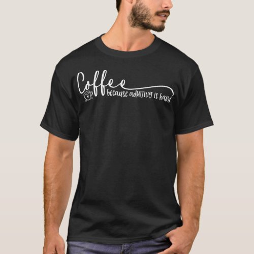 Coffee Because Adulting Is Hard Quote T_Shirt