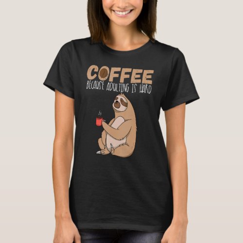 Coffee Because Adulting Is Hard  Sloth Drinking Co T_Shirt