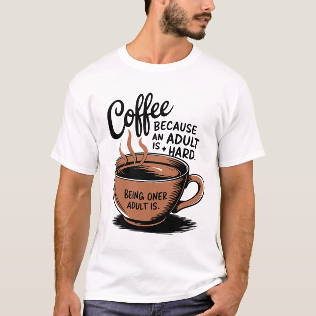 Coffee: Because Adulting is Hard. T-Shirt (Front)