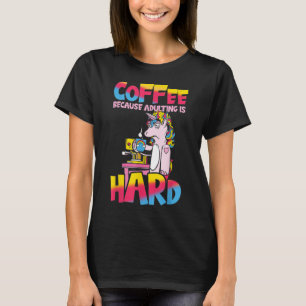 Coffee Because Adulting Is Hard Unicorn Sassy T-Shirt