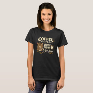 Coffee Because Cat Woke Me up T-Shirt
