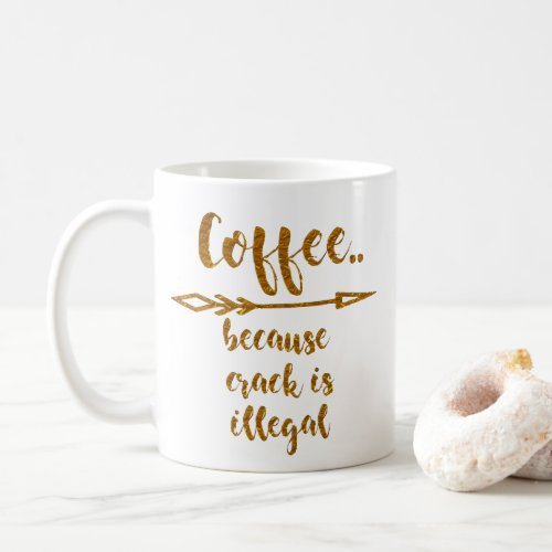 coffee because crack is illegal funny mug design
