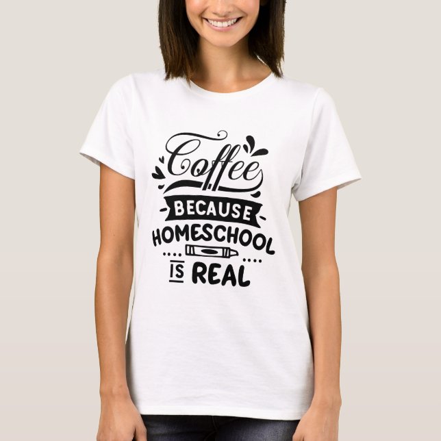 Coffee because home school is real T-Shirt (Front)