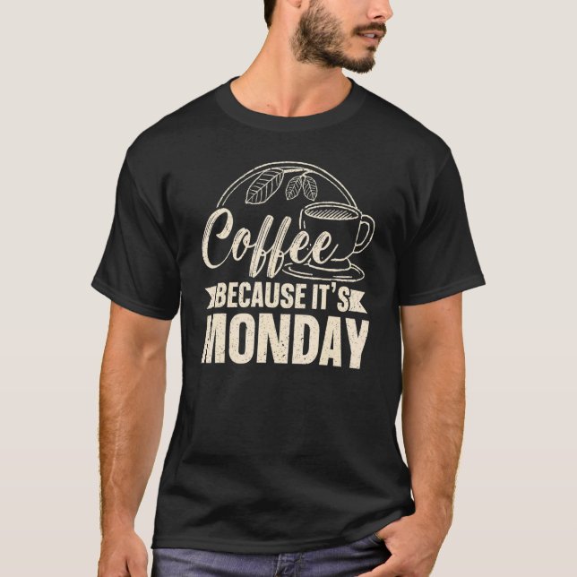 Coffee Because It's Monday Caffeine Drinker Feelin T-Shirt (Front)