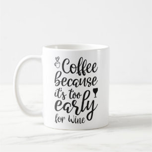 coffee because it's too early for wine coffee mug