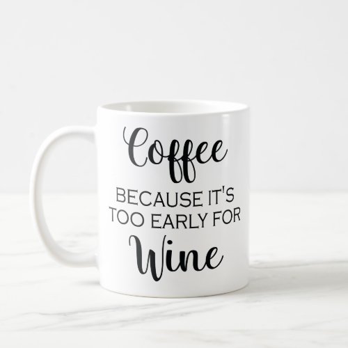 Coffee Because Its Too Early For Wine _ Mug