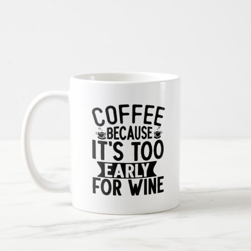 Coffee because its too early for wine Mug