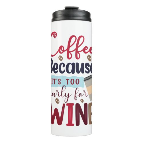 Coffee Because Its Too Early For Wine Thermal Tumbler
