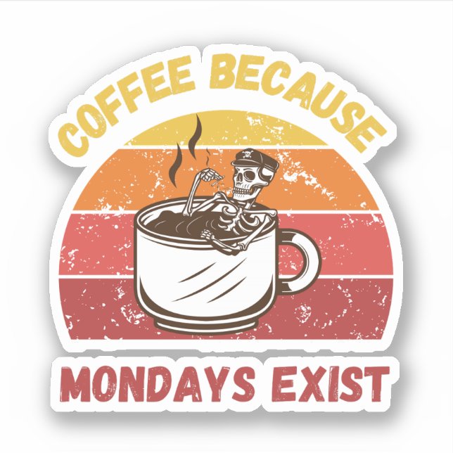 Coffee Because Mondays Exist – Sarcastic Coffee  Sticker (Front)