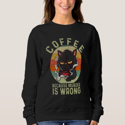 Coffee Because Murder is Cat Drinking Coffee Mug Sweatshirt