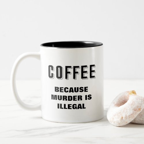 Coffee because murder is illegal funny Two_Tone coffee mug