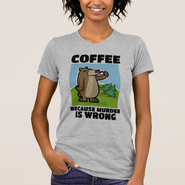COFFEE BECAUSE MURDER IS WRONG BEAR T-SHIRTS (Front)