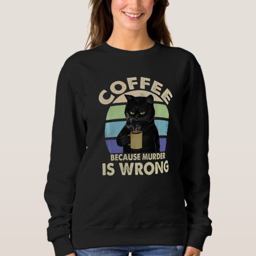 Coffee Because Murder Is Wrong Black Cat Drinking  Sweatshirt