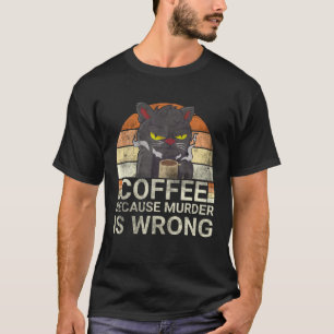Coffee Because Murder Is Wrong Black Cat Drinking T-Shirt