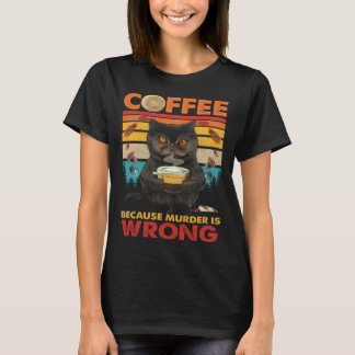 Coffee Because Murder Is Wrong Black Cat Drinks Co T-Shirt