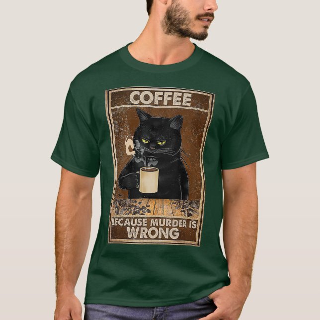 Coffee Because Murder Is Wrong Black Cat Drinks T-Shirt (Front)