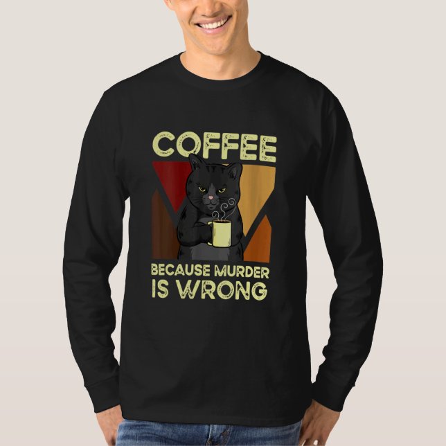 Coffee Because Murder Is Wrong Black Cat with Coff T-Shirt (Front)